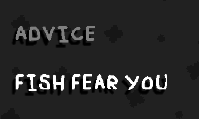 a cropped screencap of one of mosa lina's 'hints' - 'advice: fish fear you'