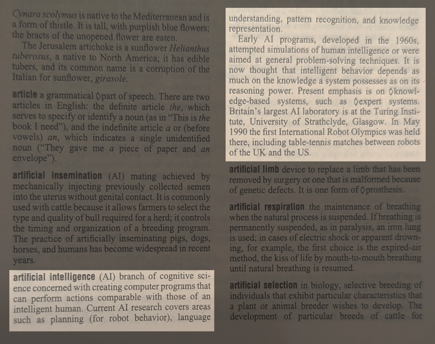 A highlighted region of an encyclopedia entry on artificial intelligence. It reads 'AI is a branch of cognitive science concerned with creating computer programs that can perform actions comparable with those of an intelligent human. Current Al research covers areas such as planning (for robot behavior), language understanding, pattern recognition, and knowledge representation. Early Al programs, developed in the 1960s, attempted simulations of human intelligence or were aimed at general problem-solving techniques. It is now thought that intelligent behavior depends as much on the knowledge a system possesses as on its reasoning power. Present emphasis is on knowledge-based systems, such as expert systems. Britain’s largest Al laboratory is at the Turing Insti-tute, University of Strathclyde, Glasgow. In May 1990 the first International Robot Olympics was held there, including table-tennis matches between robots of the UK and the US.'
