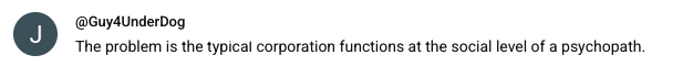 A screenshot of a youtube comment: 'The problem is the typical corporation functions at the social level of a psychopath.'