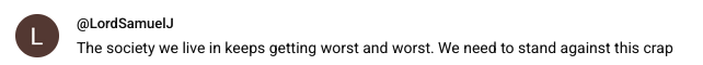 A screenshot of a youtube comment: 'The society we live in keeps getting worst and worst. We need to stand against this crap'